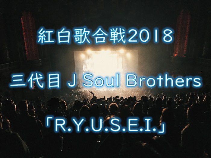 紅白歌合戦18 三代目 J Soul Brothersの曲や見逃し動画やフル視聴方法は ドラマをもっと楽しく 面白く